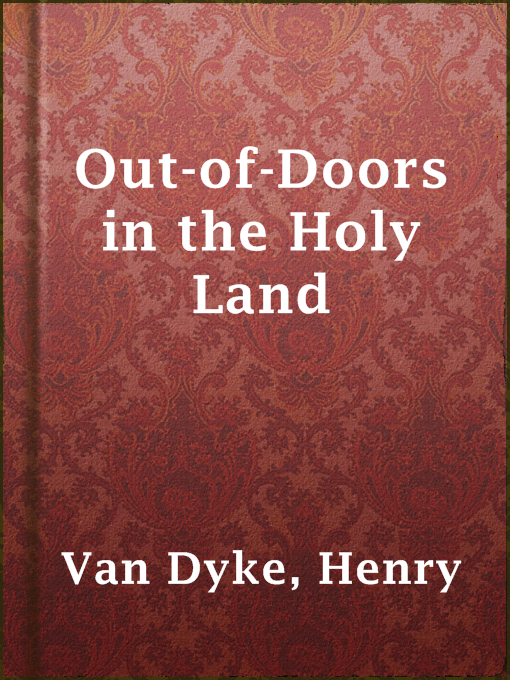 Title details for Out-of-Doors in the Holy Land by Henry Van Dyke - Available